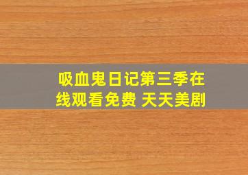 吸血鬼日记第三季在线观看免费 天天美剧